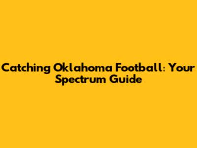 Catching Oklahoma Football: Your Spectrum Guide