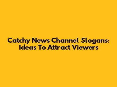 Catchy News Channel Slogans: Ideas To Attract Viewers