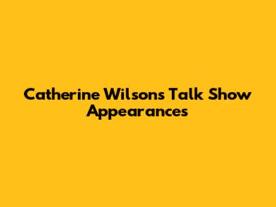 Catherine Wilson's Talk Show Appearances