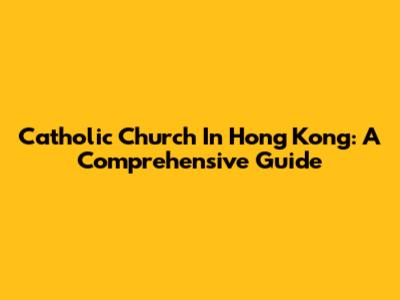 Catholic Church In Hong Kong: A Comprehensive Guide