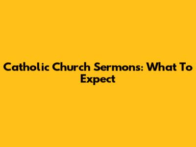 Catholic Church Sermons: What To Expect