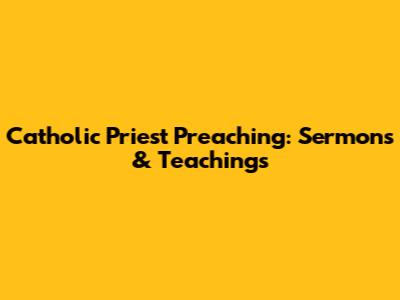 Catholic Priest Preaching: Sermons & Teachings