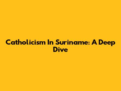 Catholicism In Suriname: A Deep Dive