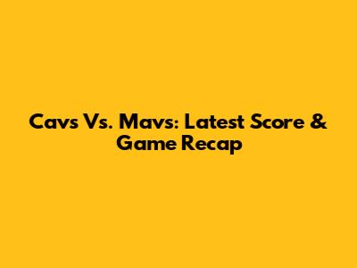 Cavs Vs. Mavs: Latest Score & Game Recap