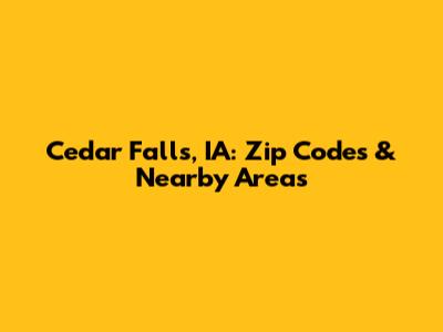 Cedar Falls, IA: Zip Codes & Nearby Areas