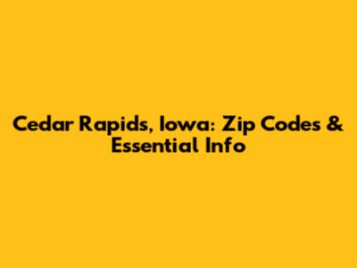 Cedar Rapids, Iowa: Zip Codes & Essential Info