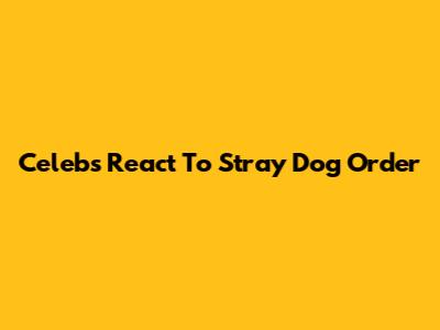 Celebs React To Stray Dog Order