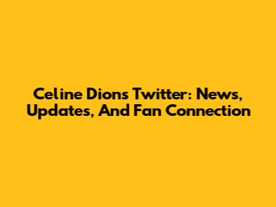 Celine Dion's Twitter: News, Updates, And Fan Connection