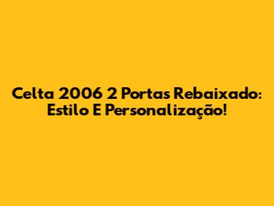 Celta 2006 2 Portas Rebaixado: Estilo E Personalização!