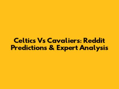 Celtics Vs Cavaliers: Reddit Predictions & Expert Analysis