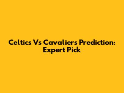 Celtics Vs Cavaliers Prediction: Expert Pick