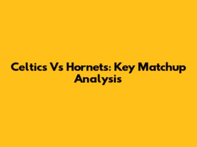 Celtics Vs Hornets: Key Matchup Analysis