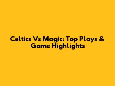 Celtics Vs Magic: Top Plays & Game Highlights