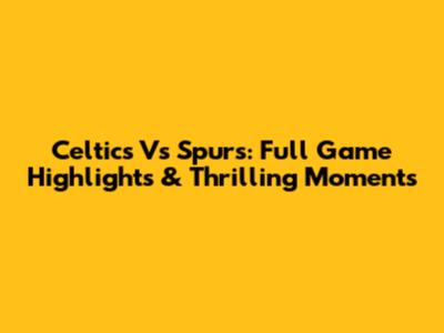 Celtics Vs Spurs: Full Game Highlights & Thrilling Moments