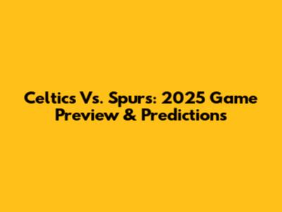 Celtics Vs. Spurs: 2025 Game Preview & Predictions