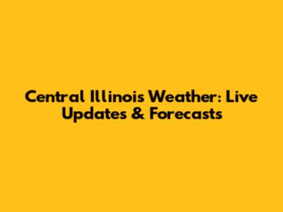Central Illinois Weather: Live Updates & Forecasts
