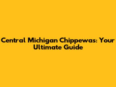 Central Michigan Chippewas: Your Ultimate Guide