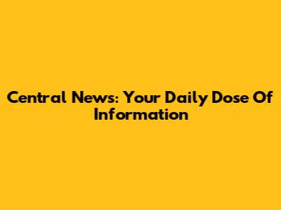 Central News: Your Daily Dose Of Information