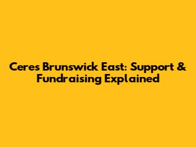 Ceres Brunswick East: Support & Fundraising Explained