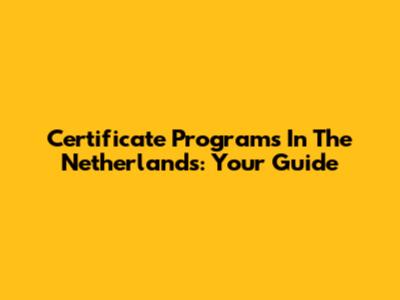 Certificate Programs In The Netherlands: Your Guide