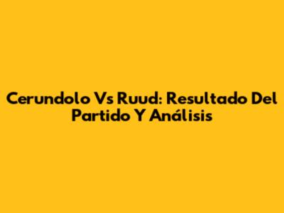 Cerundolo Vs Ruud: Resultado Del Partido Y Análisis