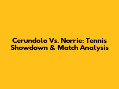 Cerundolo Vs. Norrie: Tennis Showdown & Match Analysis