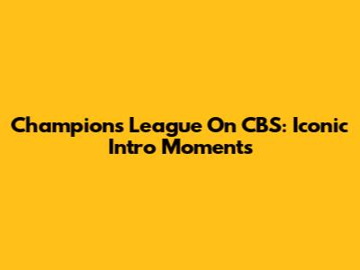 Champions League On CBS: Iconic Intro Moments