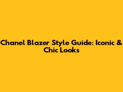 Chanel Blazer Style Guide: Iconic & Chic Looks
