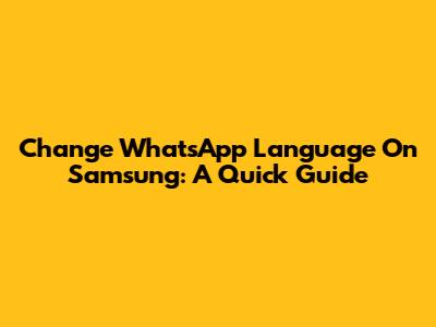 Change WhatsApp Language On Samsung: A Quick Guide