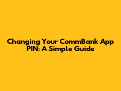 Changing Your CommBank App PIN: A Simple Guide