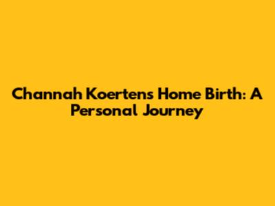 Channah Koerten's Home Birth: A Personal Journey