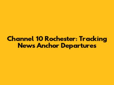 Channel 10 Rochester: Tracking News Anchor Departures