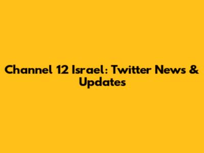 Channel 12 Israel: Twitter News & Updates