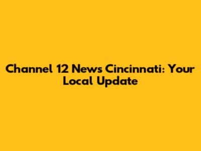 Channel 12 News Cincinnati: Your Local Update
