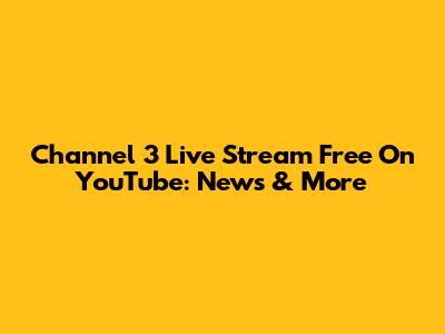 Channel 3 Live Stream Free On YouTube: News & More