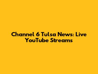 Channel 6 Tulsa News: Live YouTube Streams
