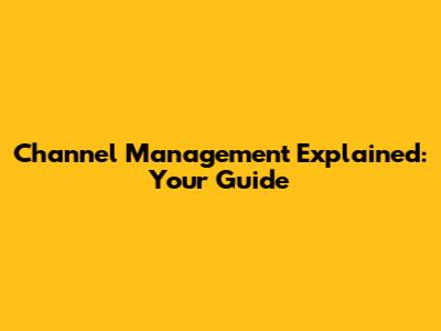 Channel Management Explained: Your Guide