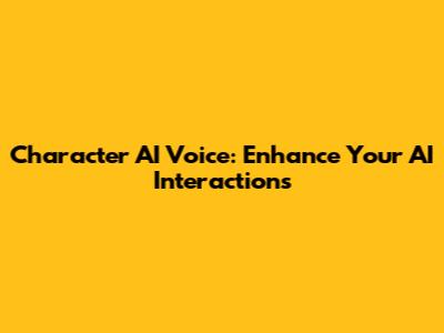 Character AI Voice: Enhance Your AI Interactions