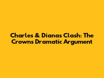 Charles & Diana's Clash: The Crown's Dramatic Argument