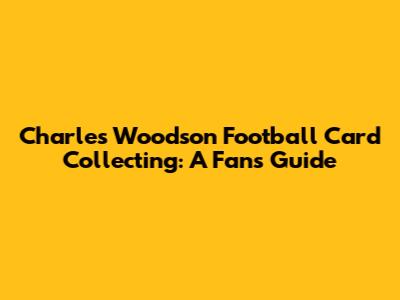 Charles Woodson Football Card Collecting: A Fan's Guide