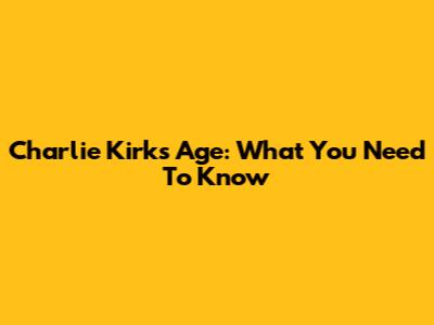 Charlie Kirk's Age: What You Need To Know