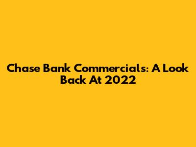 Chase Bank Commercials: A Look Back At 2022
