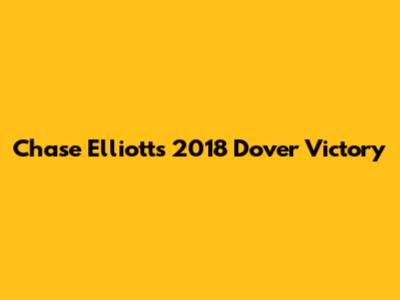 Chase Elliott's 2018 Dover Victory
