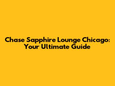 Chase Sapphire Lounge Chicago: Your Ultimate Guide