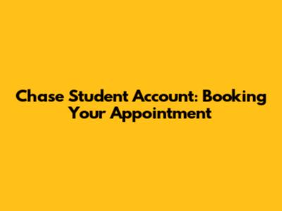 Chase Student Account: Booking Your Appointment