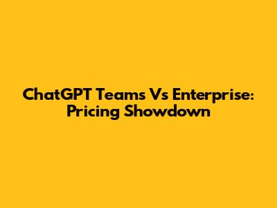 ChatGPT Teams Vs Enterprise: Pricing Showdown