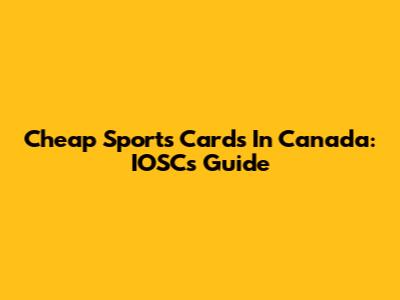 Cheap Sports Cards In Canada: IOSC's Guide