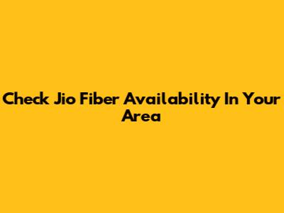 Check Jio Fiber Availability In Your Area