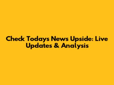 Check Today's News Upside: Live Updates & Analysis