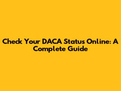 Check Your DACA Status Online: A Complete Guide